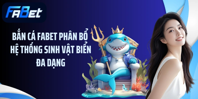 Bắn cá FABET phân bổ hệ thống sinh vật biển đa dạng