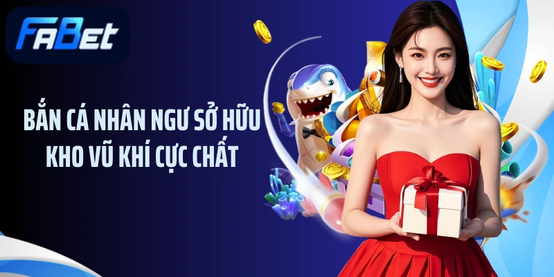Bắn cá nhân ngư sở hữu kho vũ khí cực chất