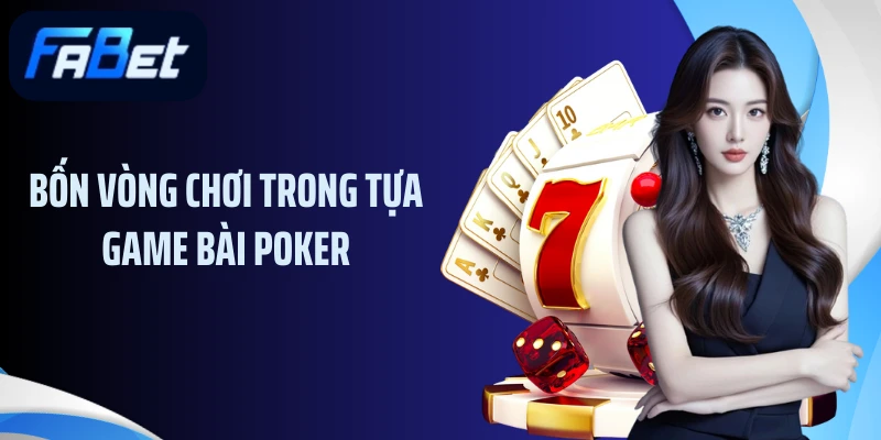 Bốn vòng chơi trong tựa game bài Poker