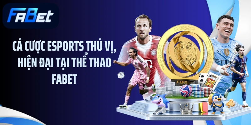 Cá cược esports thú vị, hiện đại tại thể thao FABET