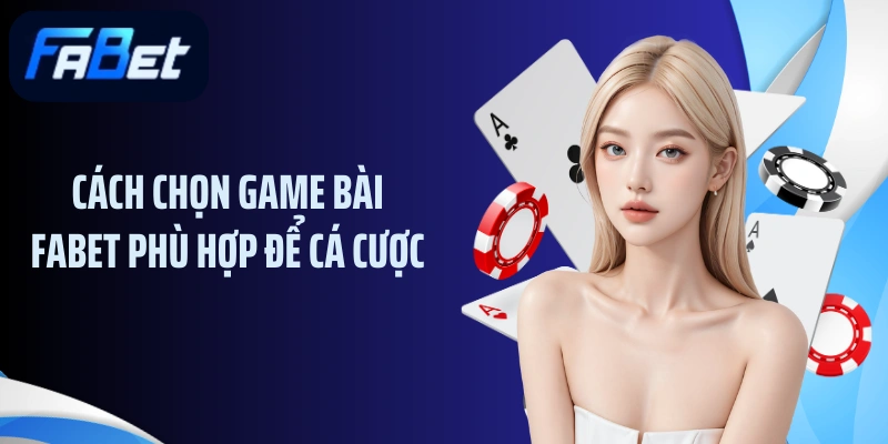 Cách chọn game bài FABET phù hợp để cá cược