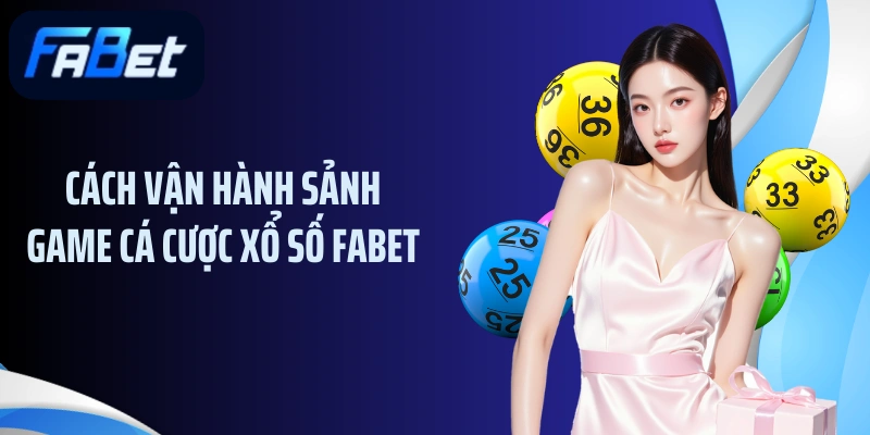Cách vận hành sảnh game cá cược xổ số FABET