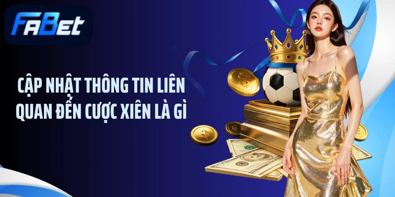 Cập nhật thông tin liên quan đến cược xiên là gì