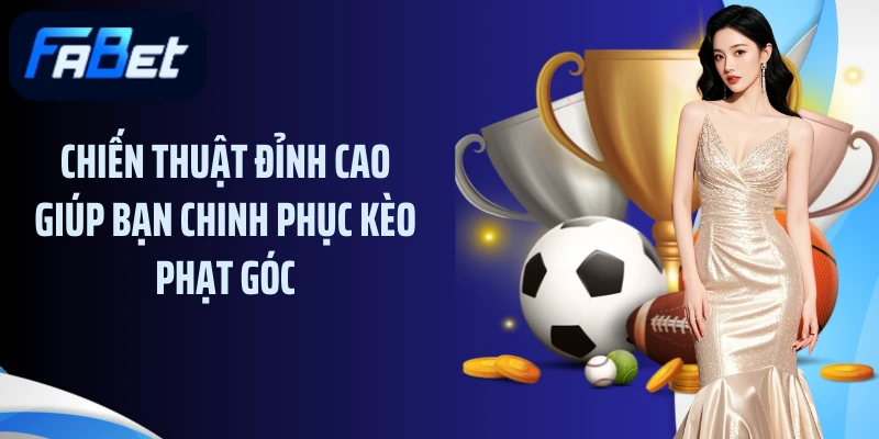 Chiến thuật đỉnh cao giúp bạn chinh phục kèo phạt góc