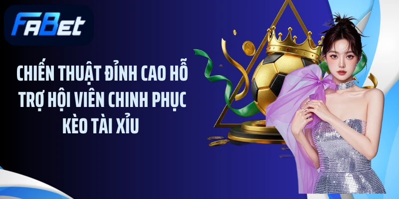 Chiến thuật đỉnh cao hỗ trợ hội viên chinh phục kèo tài xỉu 