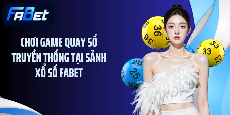 Chơi game quay số truyền thống tại sảnh xổ số FABET