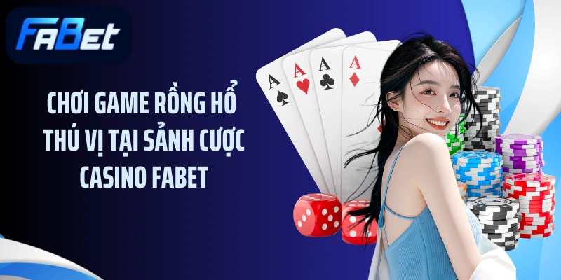 Chơi game rồng hổ thú vị tại sảnh cược casino FABET