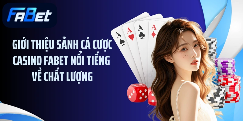 Giới thiệu sảnh cá cược casino FABET nổi tiếng về chất lượng