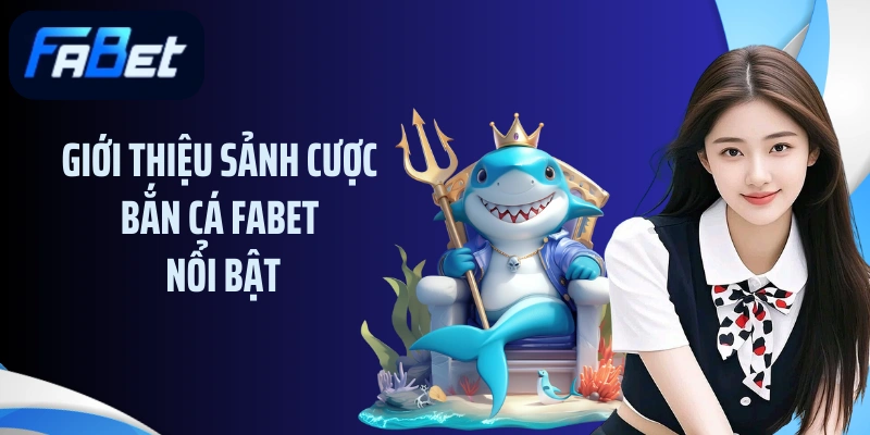 Giới thiệu sảnh cược bắn cá FABET nổi bật