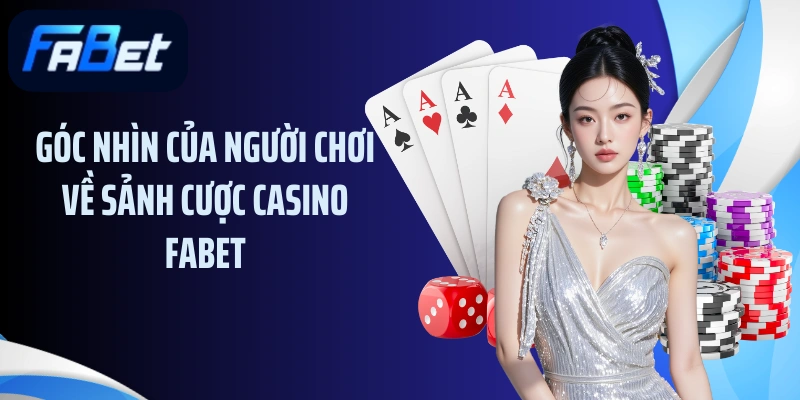 Góc nhìn của người chơi về sảnh cược casino FABET
