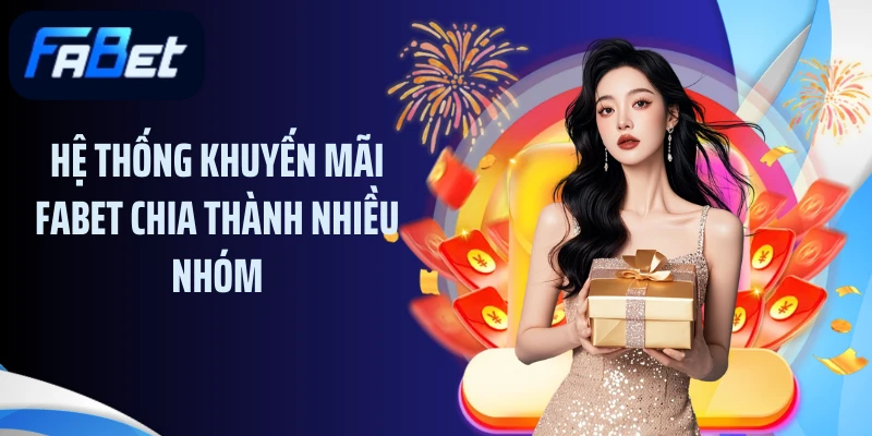 Hệ thống khuyến mãi FABET chia thành nhiều nhóm