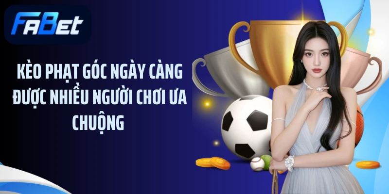 Kèo phạt góc ngày càng được nhiều người chơi ưa chuộng