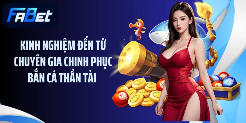 Kinh nghiệm đến từ chuyên gia chinh phục bắn cá thần tài 