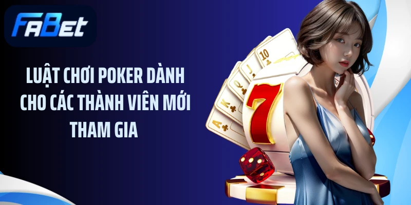 Luật chơi poker dành cho các thành viên mới tham gia 