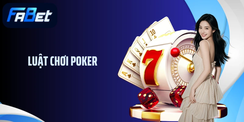 Luật Chơi Poker Từ Cơ Bản Đến Nâng Cao Dành Cho Người Mới