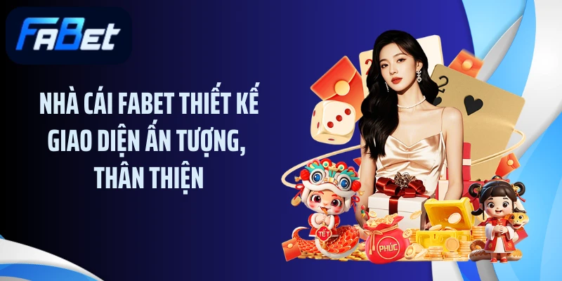 Nhà cái FABET thiết kế giao diện ấn tượng, thân thiện