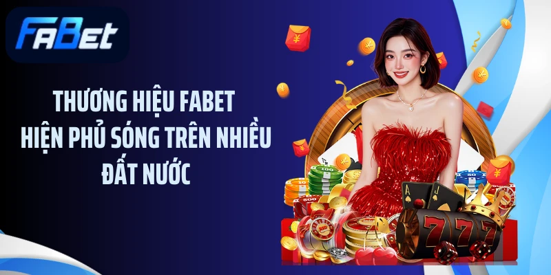 Thương hiệu FABET hiện phủ sóng trên nhiều đất nước