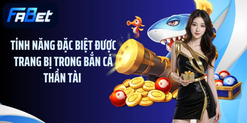 Tính năng đặc biệt được trang bị trong bắn cá thần tài 