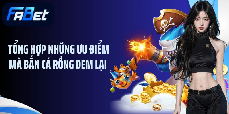 Tổng hợp những ưu điểm mà bắn cá rồng đem lại 