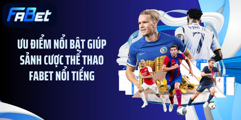 Ưu điểm nổi bật giúp sảnh cược thể thao FABET nổi tiếng