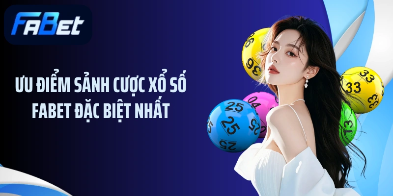 Ưu điểm sảnh cược xổ số FABET đặc biệt nhất
