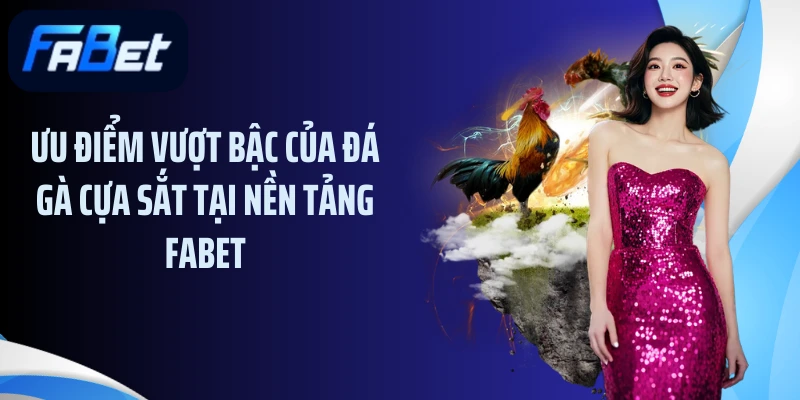 Ưu điểm vượt bậc của đá gà cựa sắt tại nền tảng Fabet