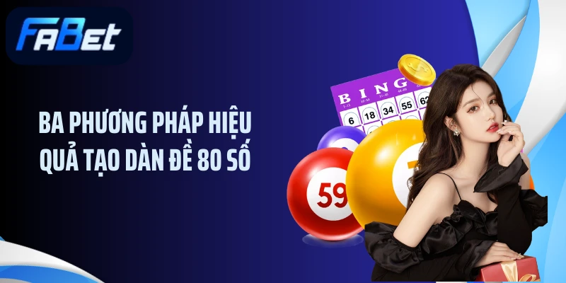 Ba phương pháp hiệu quả tạo dàn đề 80 số