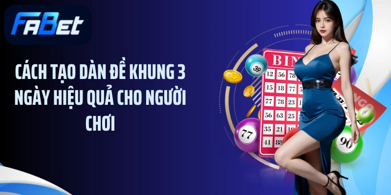 Cách tạo dàn đề khung 3 ngày hiệu quả cho người chơi