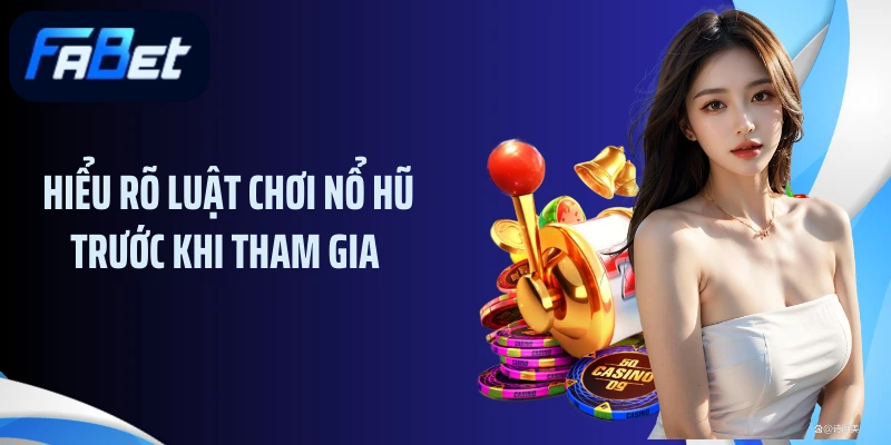 Hiểu rõ luật chơi nổ hũ trước khi tham gia 