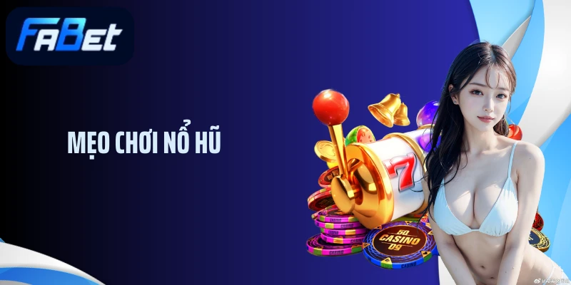 Mẹo Chơi Nổ Hũ : Mở Ra Cơ Hội Khi Tham Gia Slot Game Fabet